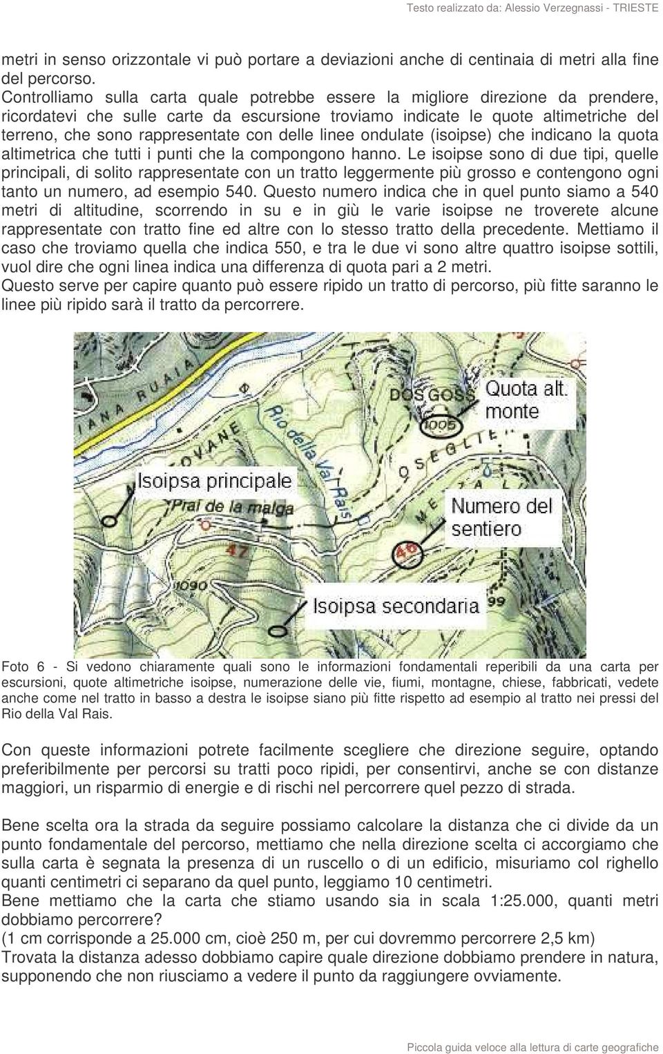 con delle linee ondulate (isoipse) che indicano la quota altimetrica che tutti i punti che la compongono hanno.