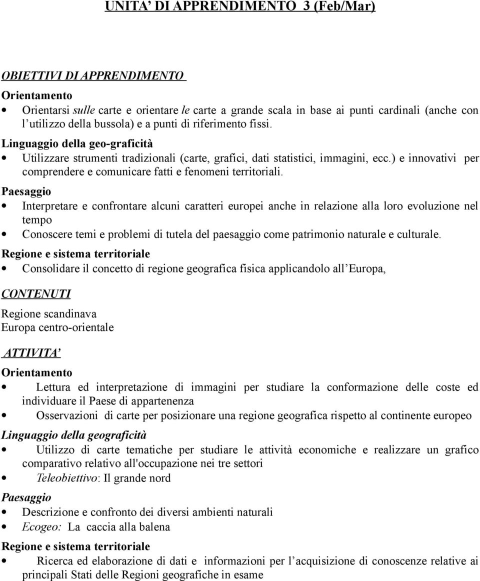 Europa centro-orientale ATTIVITA Lettura ed interpretazione di immagini per studiare la conformazione delle coste ed individuare il Paese di appartenenza Osservazioni di carte per posizionare una