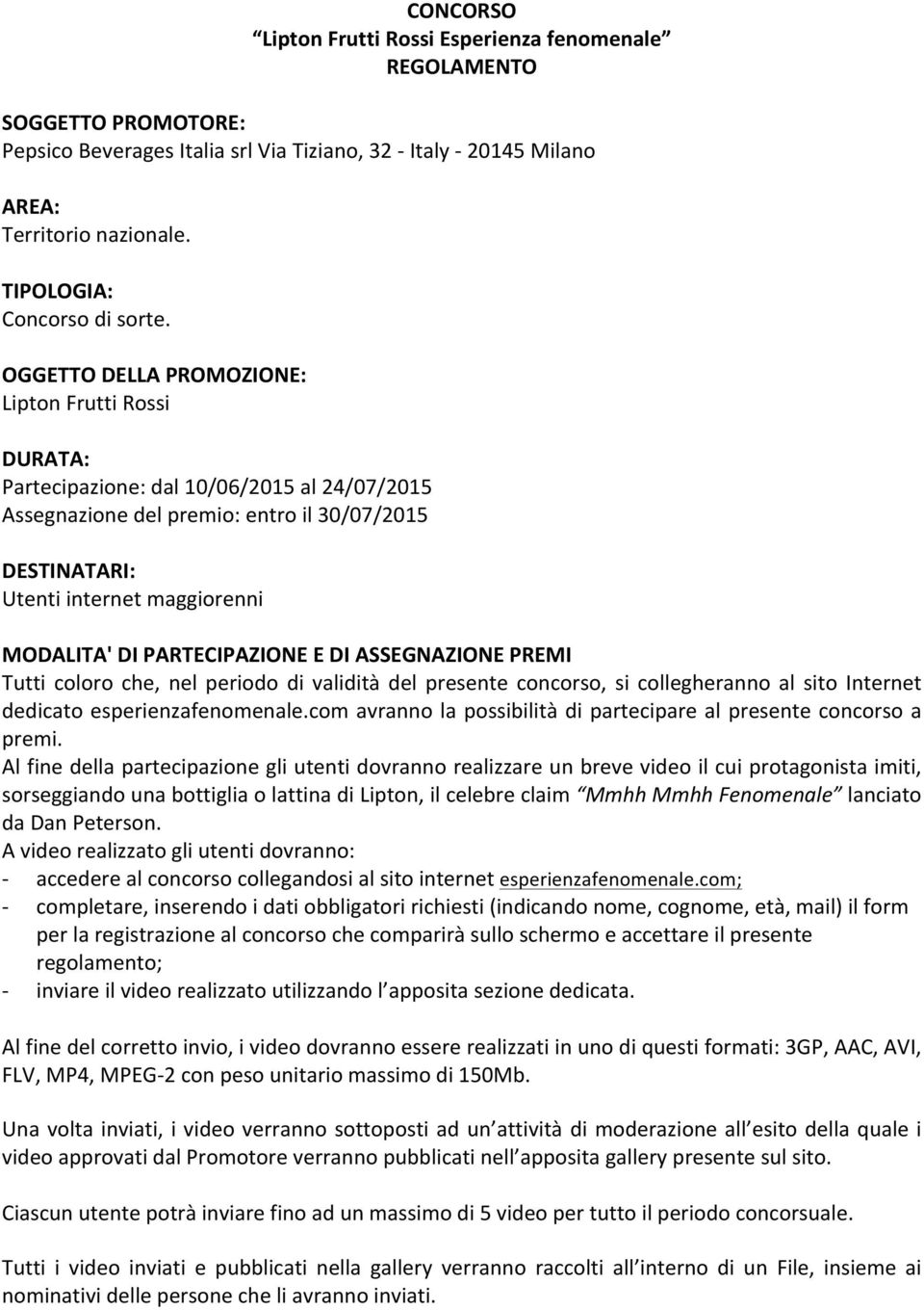 OGGETTO DELLA PROMOZIONE: Lipton Frutti Rossi DURATA: Partecipazione: dal 10/06/2015 al 24/07/2015 Assegnazione del premio: entro il 30/07/2015 DESTINATARI: Utenti internet maggiorenni MODALITA' DI