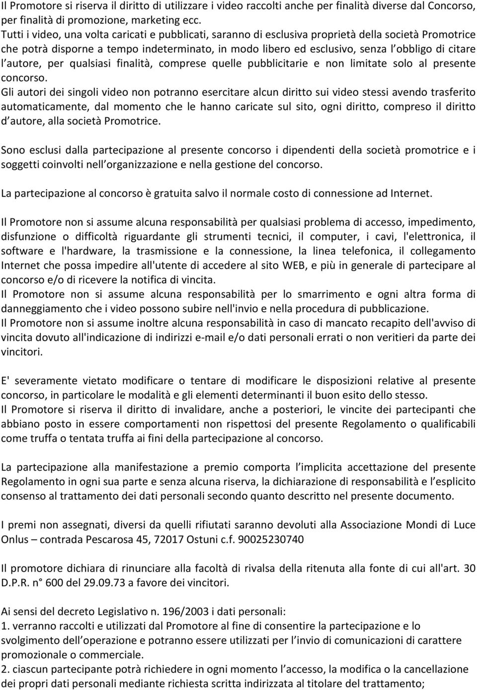 citare l autore, per qualsiasi finalità, comprese quelle pubblicitarie e non limitate solo al presente concorso.