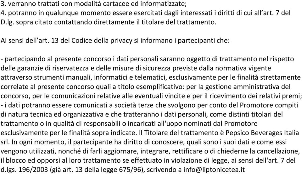 13 del Codice della privacy si informano i partecipanti che: - partecipando al presente concorso i dati personali saranno oggetto di trattamento nel rispetto delle garanzie di riservatezza e delle