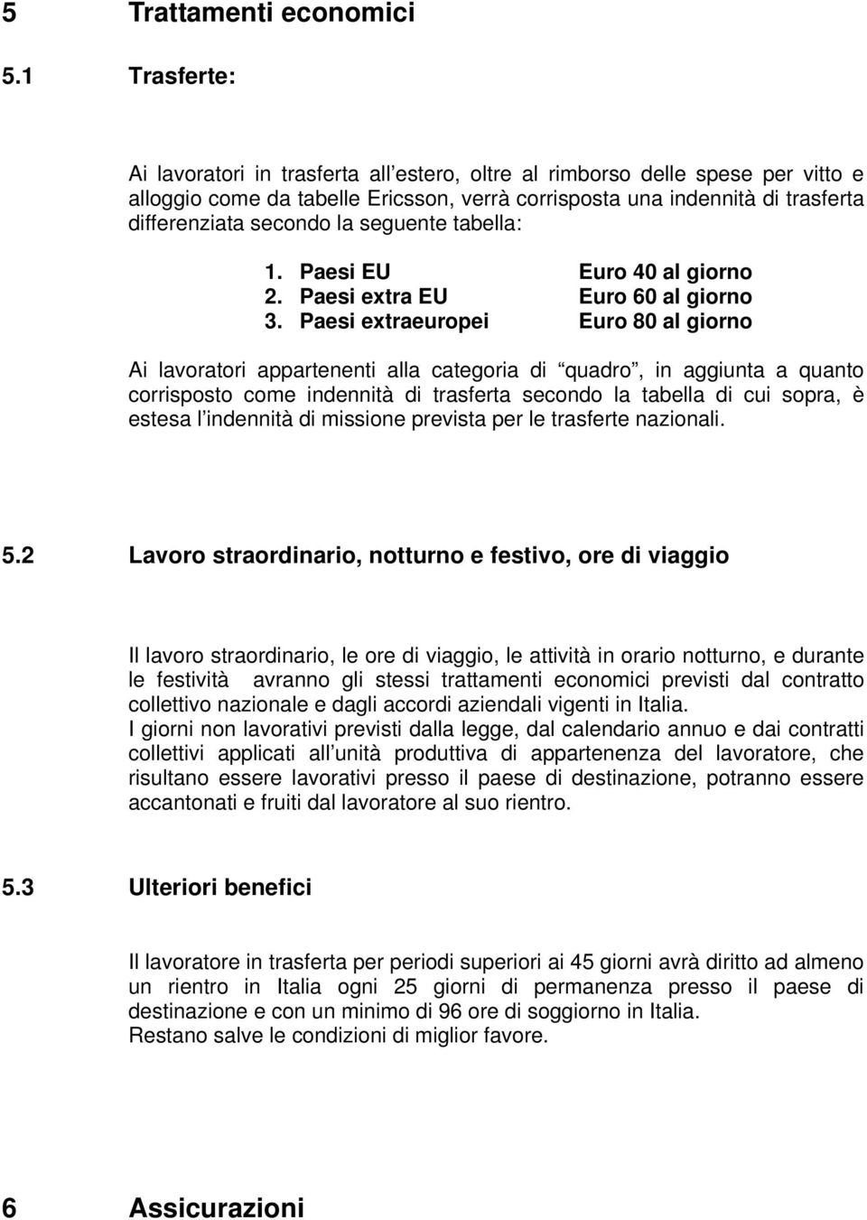 seguente tabella: 1. Paesi EU Euro 40 al giorno 2. Paesi extra EU Euro 60 al giorno 3.