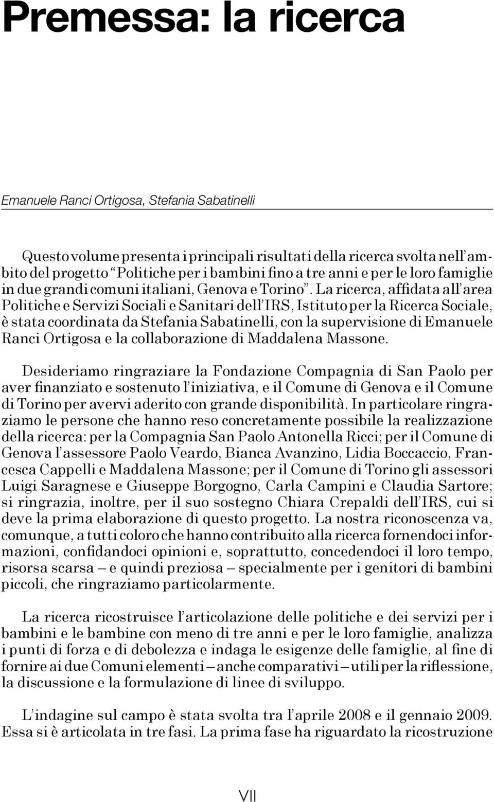 La ricerca, affidata all area Politiche e Servizi Sociali e Sanitari dell IRS, Istituto per la Ricerca Sociale, è stata coordinata da Stefania Sabatinelli, con la supervisione di Emanuele Ranci