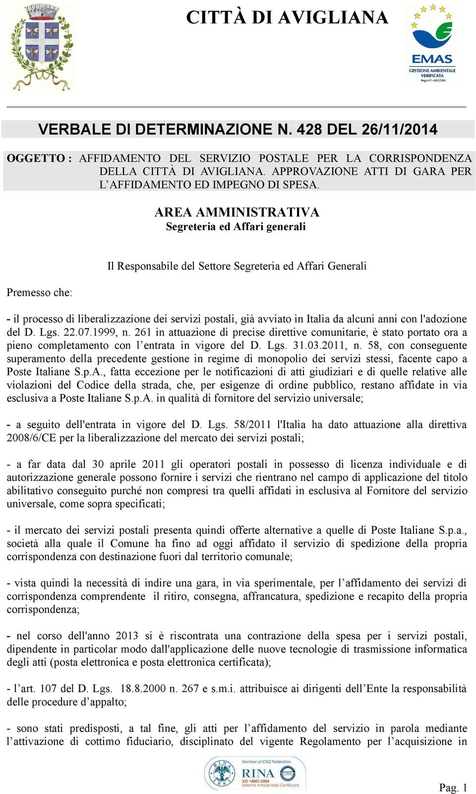 da alcuni anni con l'adozione del D. Lgs. 22.07.1999, n. 261 in attuazione di precise direttive comunitarie, è stato portato ora a pieno completamento con l entrata in vigore del D. Lgs. 31.03.