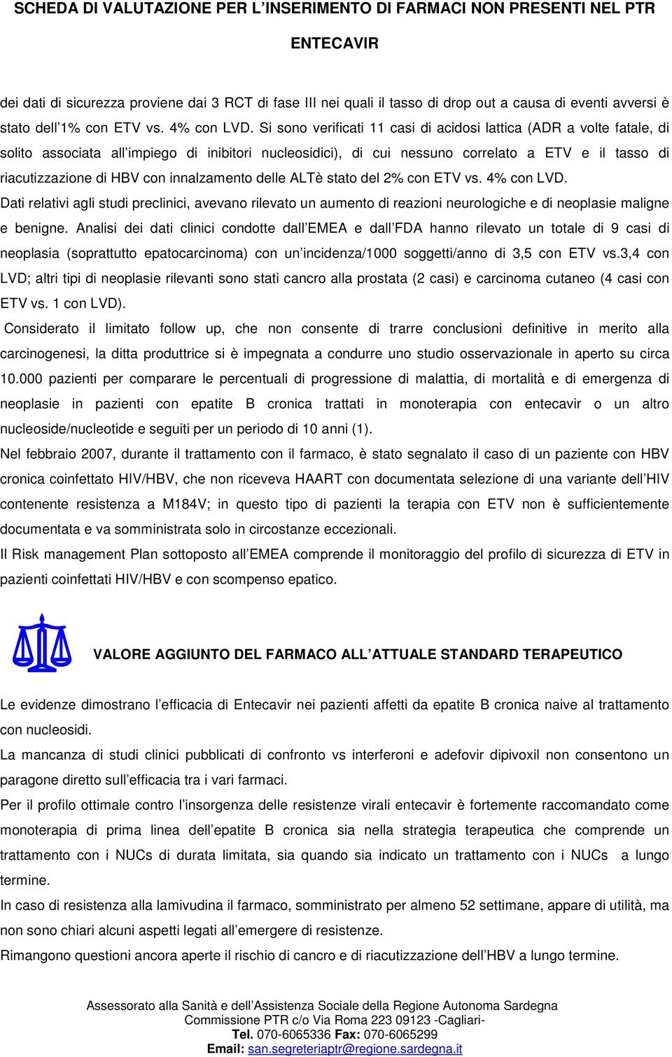 innalzamento delle ALTè stato del 2% con ETV vs. 4% con LVD. Dati relativi agli studi preclinici, avevano rilevato un aumento di reazioni neurologiche e di neoplasie maligne e benigne.