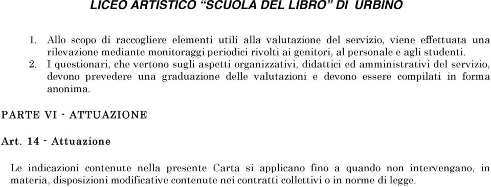 I questionari, che vertono sugli aspetti organizzativi, didattici ed amministrativi del servizio, devono prevedere una graduazione delle valutazioni e