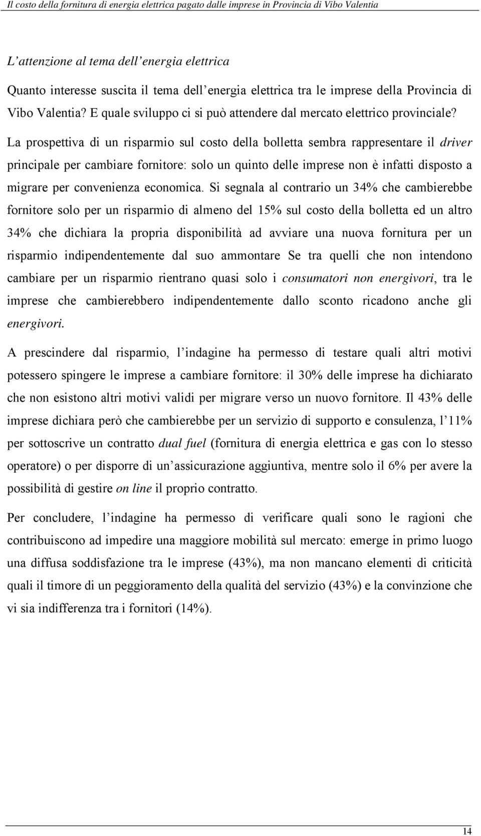 La prospettiva di un risparmio sul costo della bolletta sembra rappresentare il driver principale per cambiare fornitore: solo un quinto delle imprese non è infatti disposto a migrare per convenienza