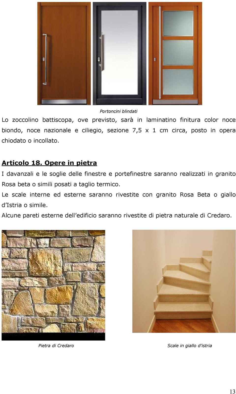 Opere in pietra I davanzali e le soglie delle finestre e portefinestre saranno realizzati in granito Rosa beta o simili posati a taglio termico.