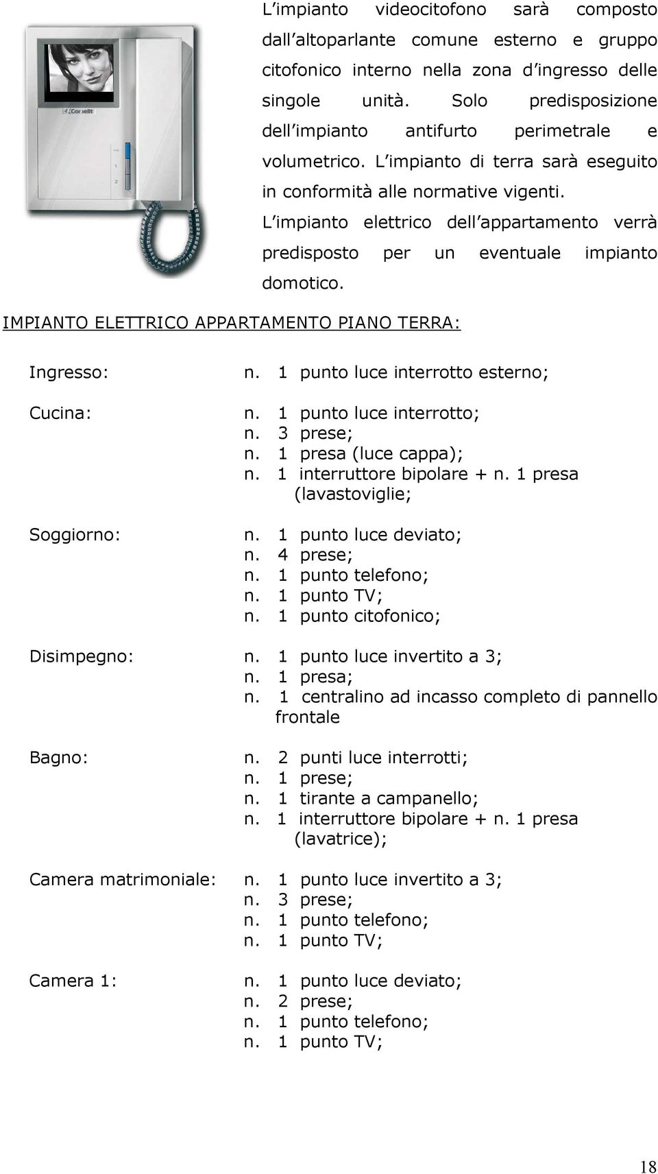 L impianto elettrico dell appartamento verrà predisposto per un eventuale impianto domotico. IMPIANTO ELETTRICO APPARTAMENTO PIANO TERRA: Ingresso: Cucina: Soggiorno: n.