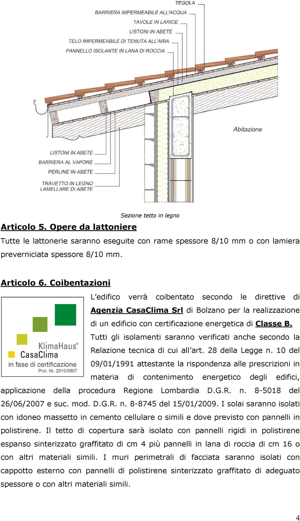 Tutti gli isolamenti saranno verificati anche secondo la Relazione tecnica di cui all art. 28 della Legge n.