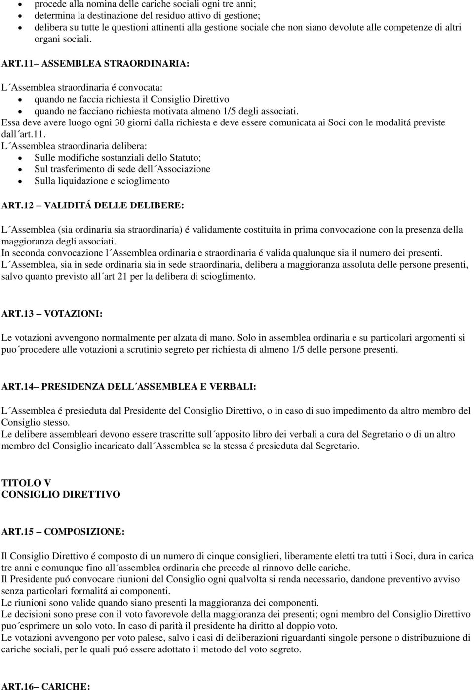 11 ASSEMBLEA STRAORDINARIA: L Assemblea straordinaria é convocata: quando ne faccia richiesta il Consiglio Direttivo quando ne facciano richiesta motivata almeno 1/5 degli associati.