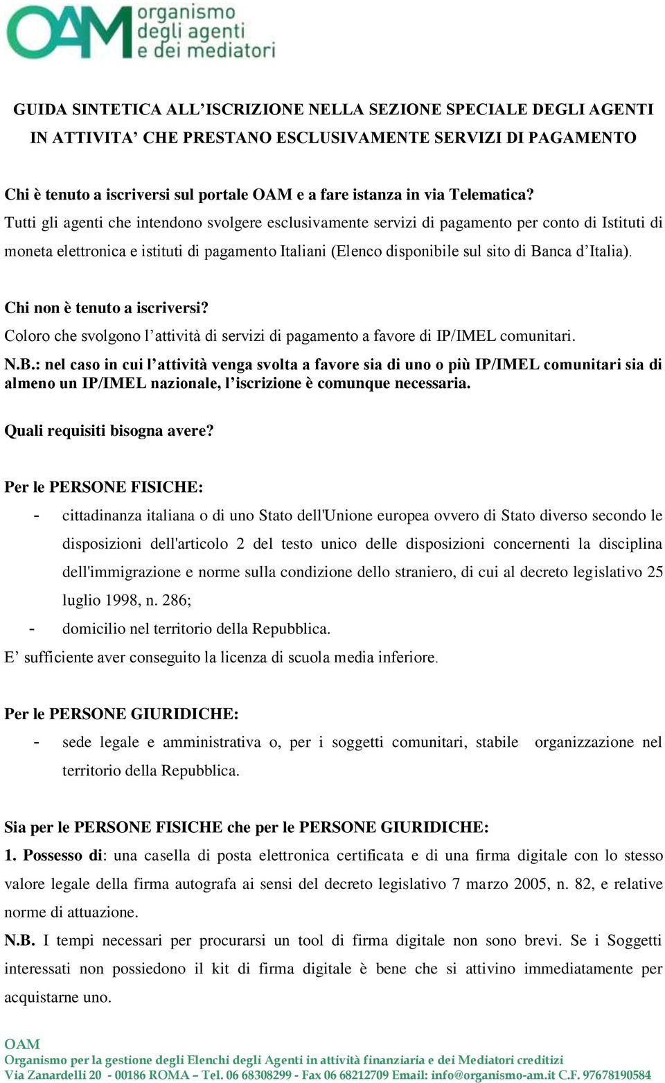 Tutti gli agenti che intendono svolgere esclusivamente servizi di pagamento per conto di Istituti di moneta elettronica e istituti di pagamento Italiani (Elenco disponibile sul sito di Banca d