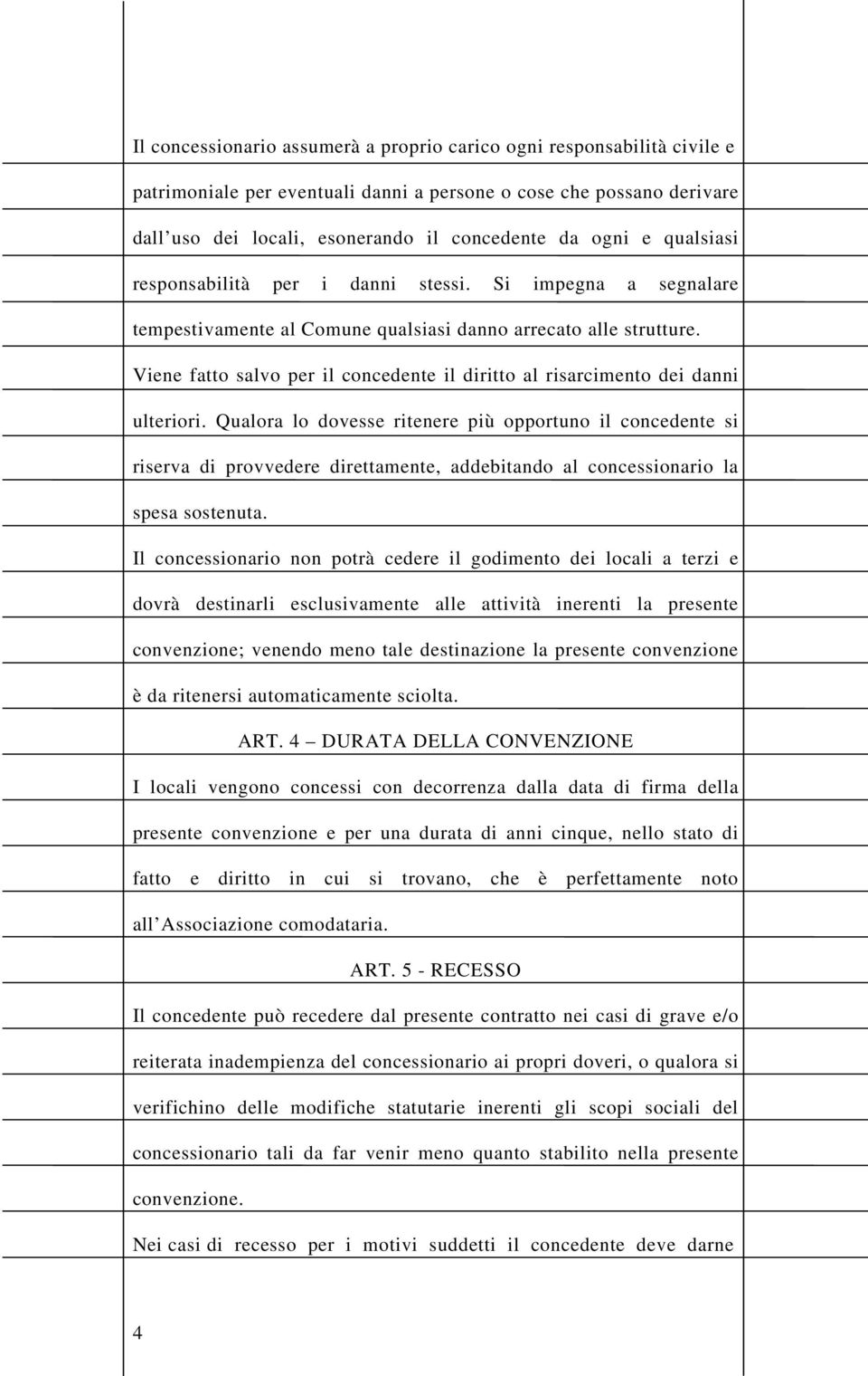 Viene fatto salvo per il concedente il diritto al risarcimento dei danni ulteriori.