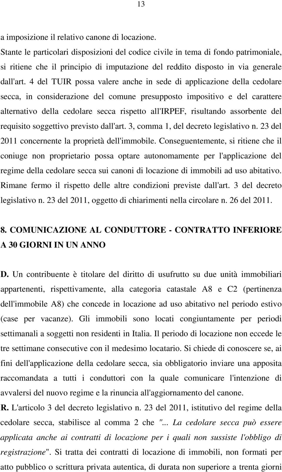 4 del TUIR possa valere anche in sede di applicazione della cedolare secca, in considerazione del comune presupposto impositivo e del carattere alternativo della cedolare secca rispetto all'irpef,