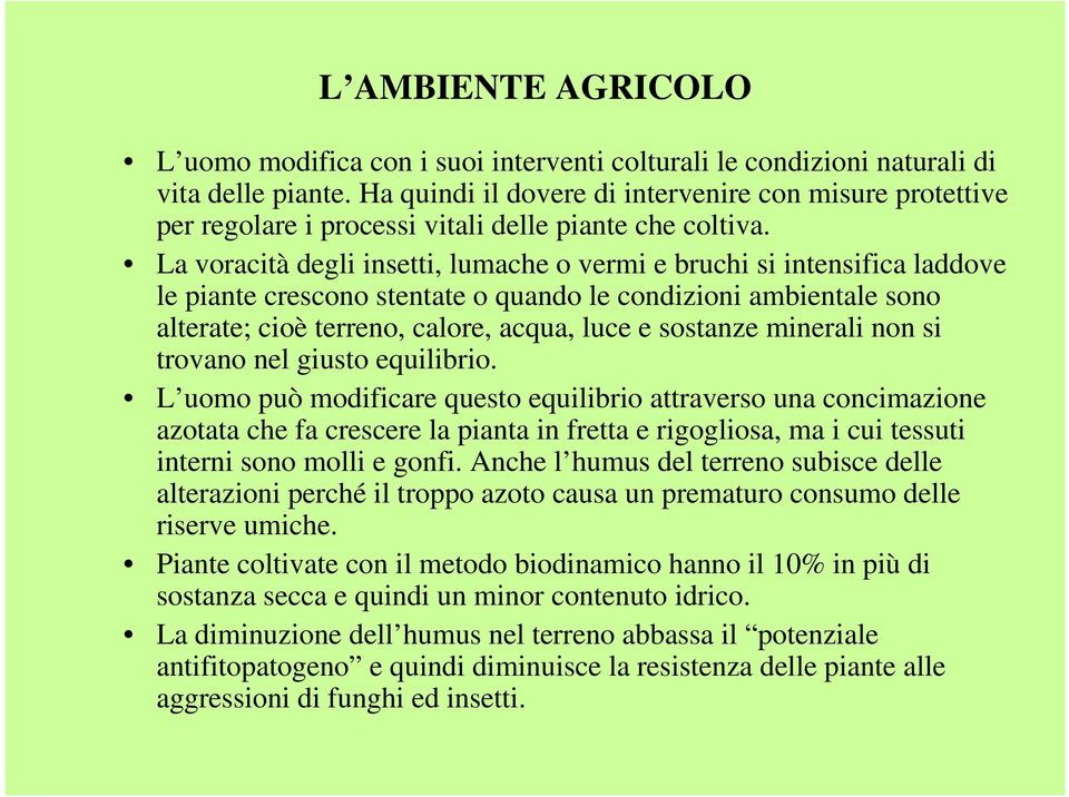 La voracità degli insetti, lumache o vermi e bruchi si intensifica laddove le piante crescono stentate o quando le condizioni ambientale sono alterate; cioè terreno, calore, acqua, luce e sostanze