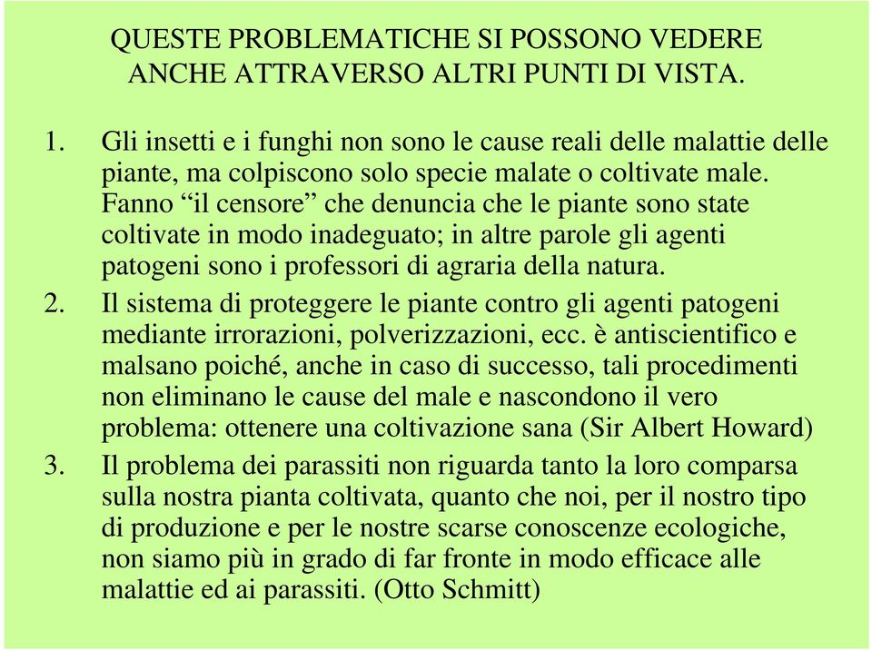 Fanno il censore che denuncia che le piante sono state coltivate in modo inadeguato; in altre parole gli agenti patogeni sono i professori di agraria della natura. 2.