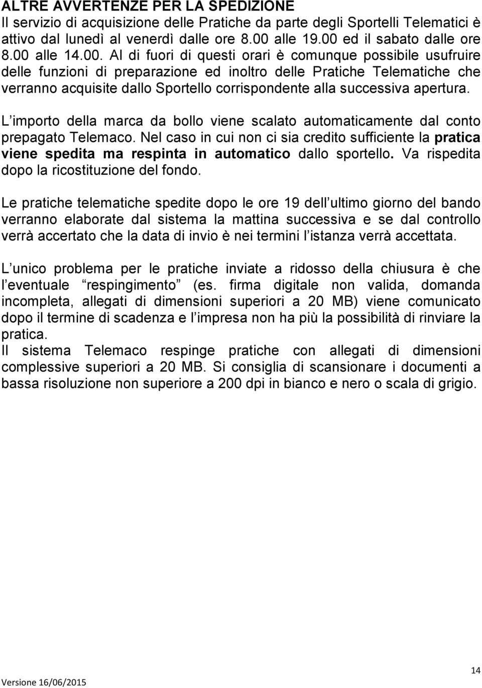 alla successiva apertura. L importo della marca da bollo viene scalato automaticamente dal conto prepagato Telemaco.