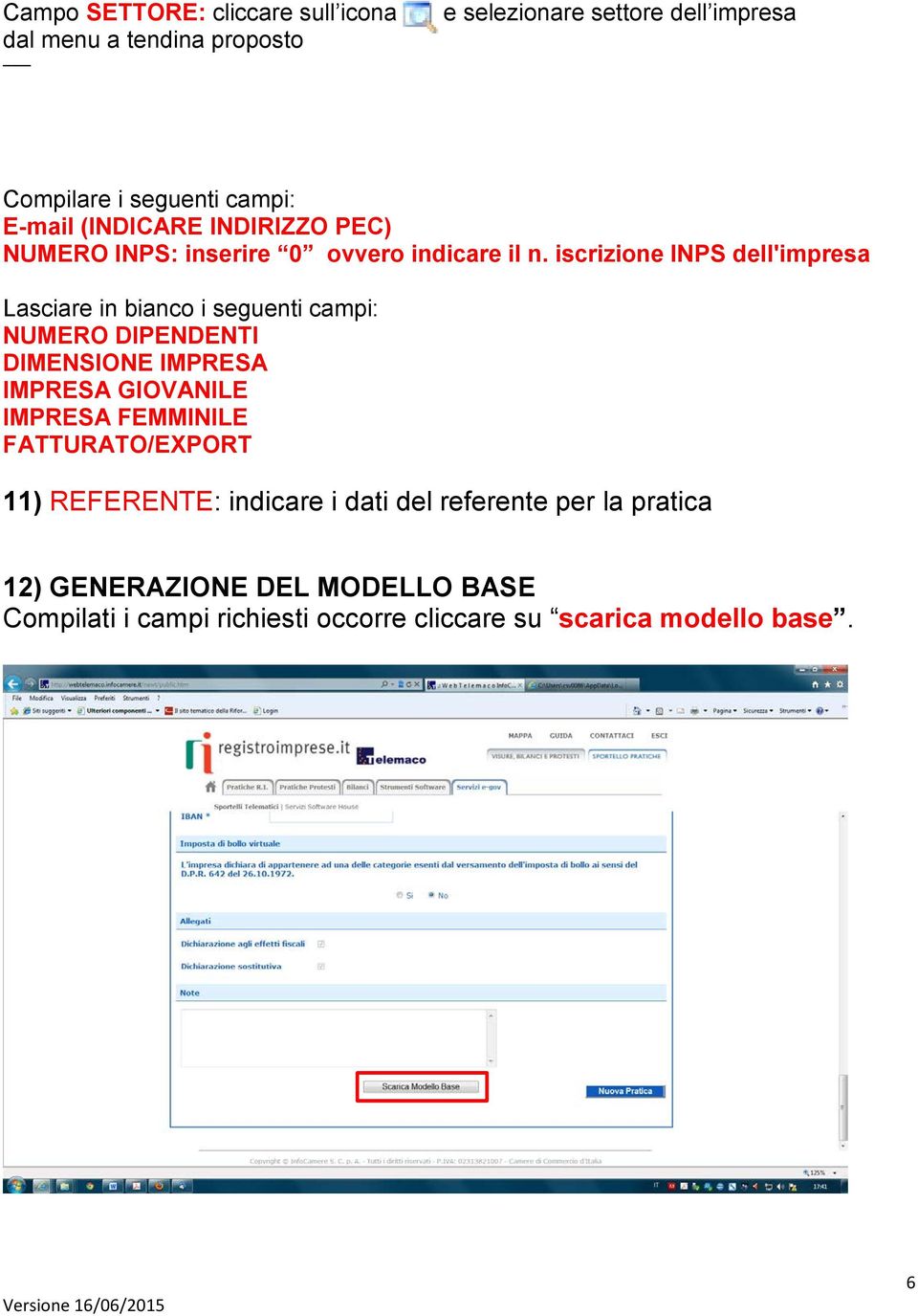 iscrizione INPS dell'impresa Lasciare in bianco i seguenti campi: NUMERO DIPENDENTI DIMENSIONE IMPRESA IMPRESA GIOVANILE IMPRESA