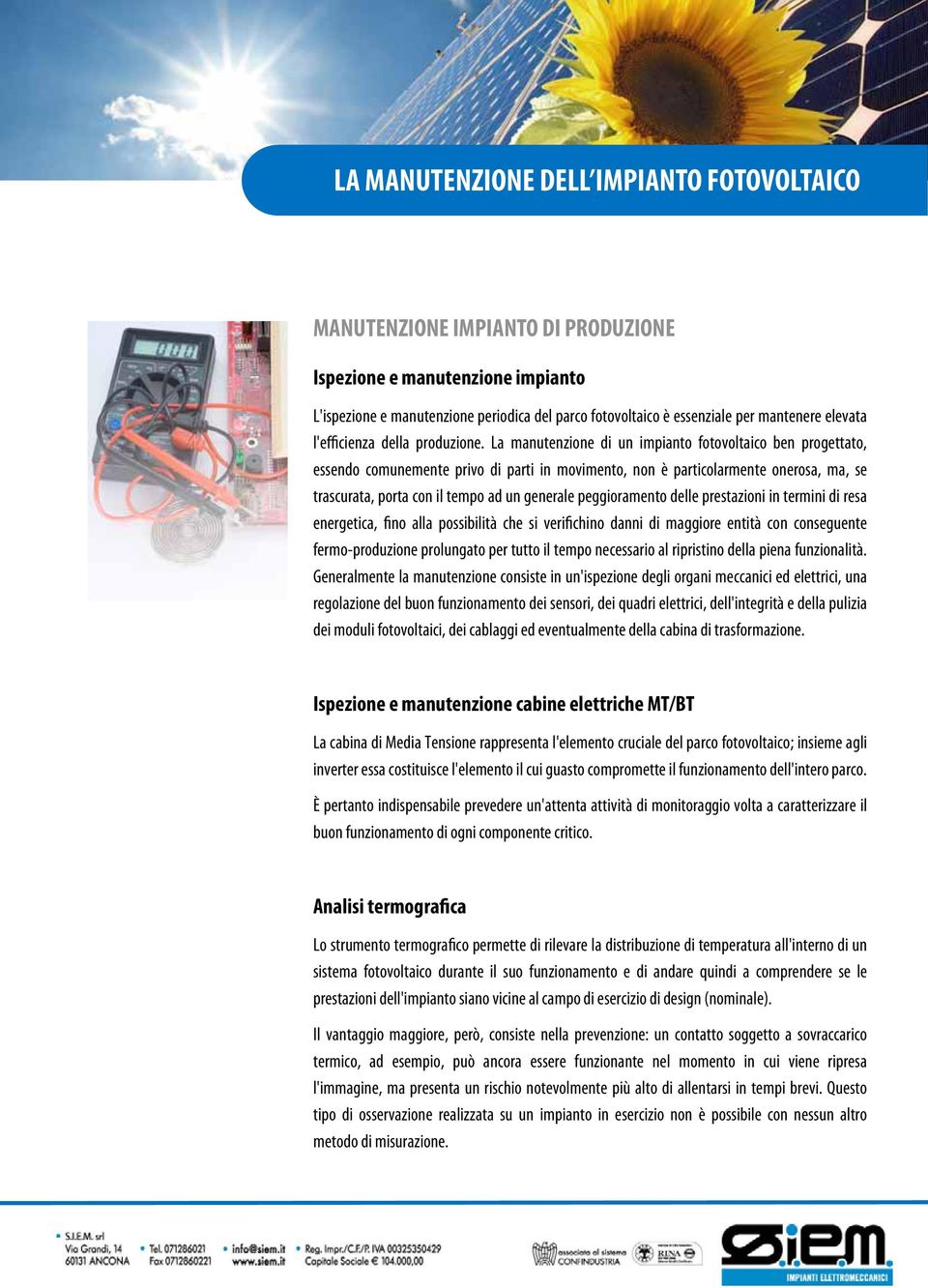 peggioramento delle prestazioni in termini di resa energetica, fino alla possibilità che si verifichino danni di maggiore entità con conseguente fermo-produzione prolungato per tutto il tempo