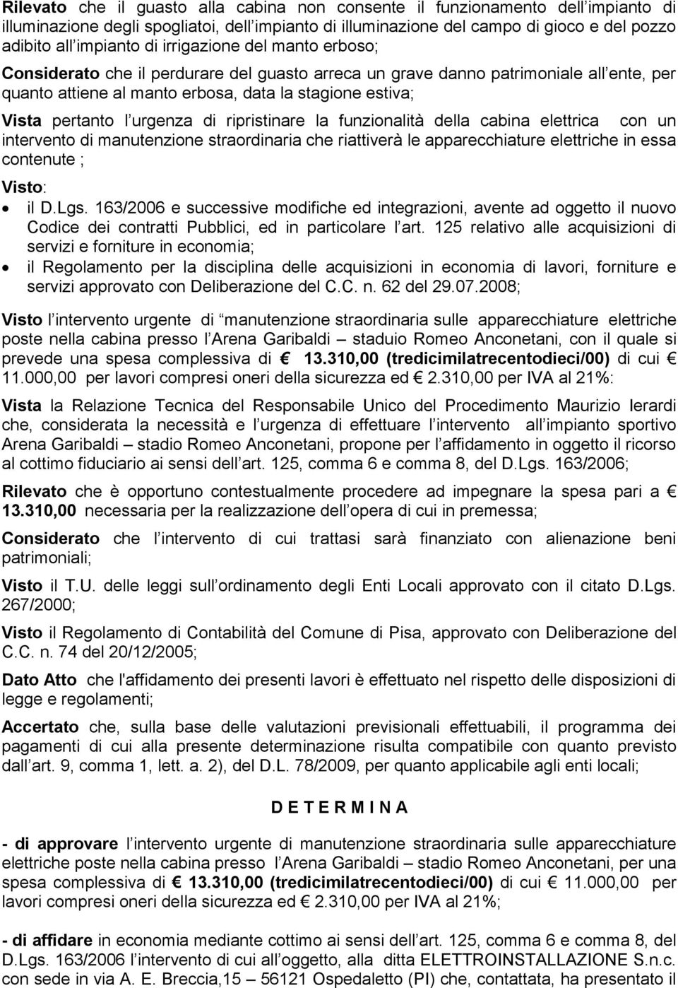 urgenza di ripristinare la funzionalità della cabina elettrica con un intervento di manutenzione straordinaria che riattiverà le apparecchiature elettriche in essa contenute ; Visto: il D.Lgs.