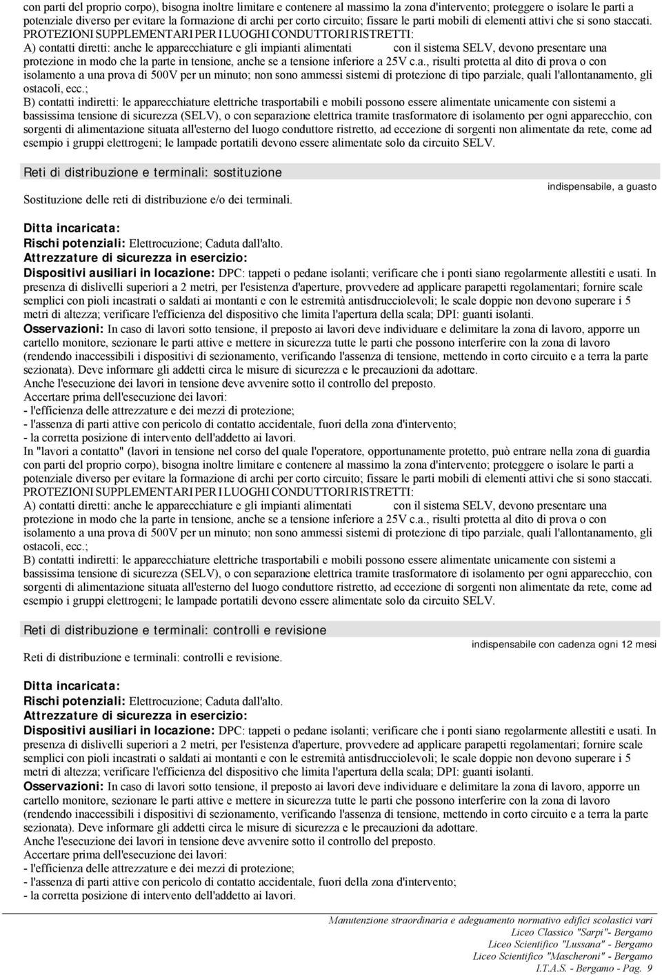 PROTEZIONI SUPPLEMENTARI PER I LUOGHI CONDUTTORI RISTRETTI: A) contatti diretti: anche le apparecchiature e gli impianti alimentati con il sistema SELV, devono presentare una protezione in modo che