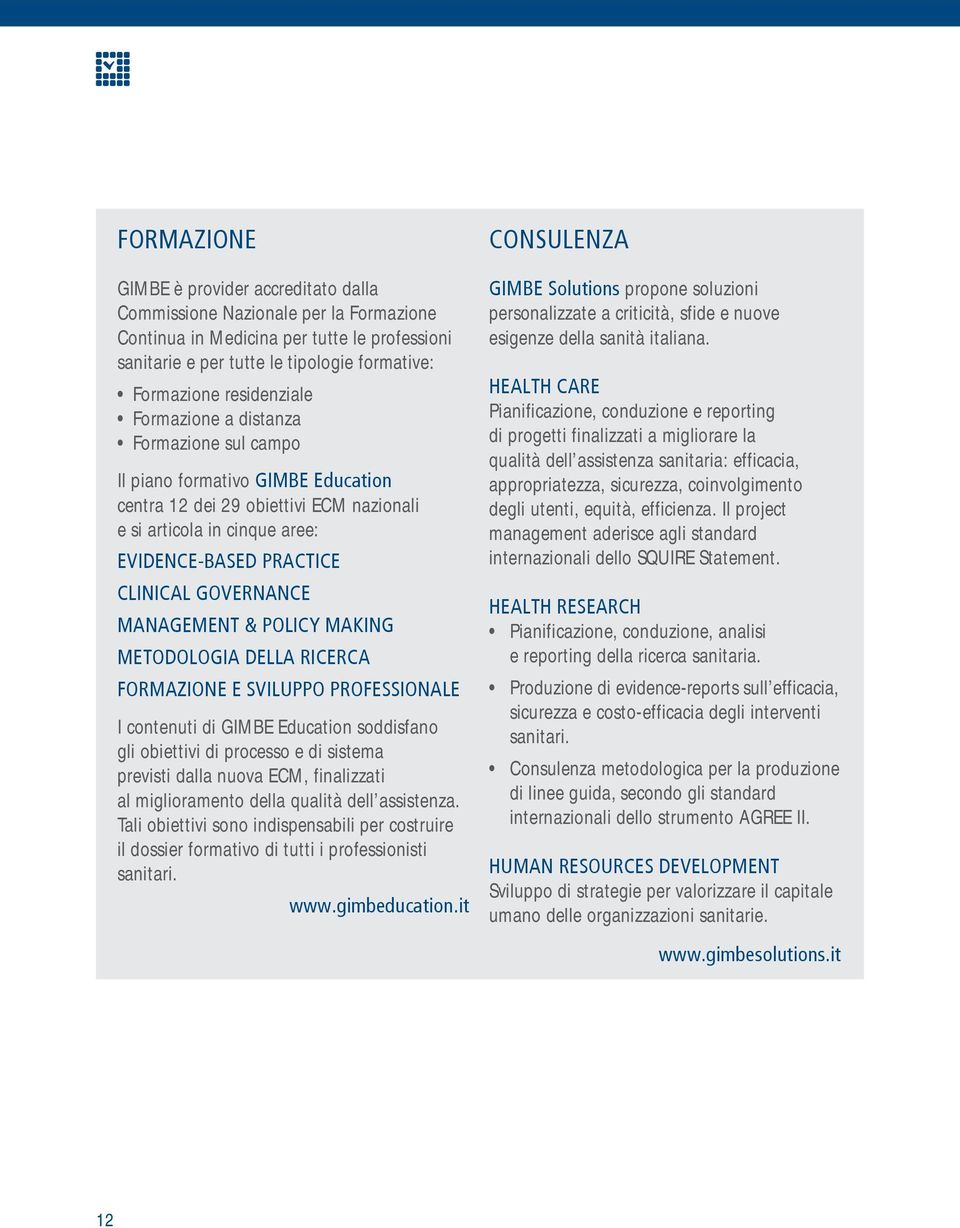 Governance Management & Policy Making Metodologia della Ricerca Formazione e Sviluppo Professionale I contenuti di GIMBE Education soddisfano gli obiettivi di processo e di sistema previsti dalla