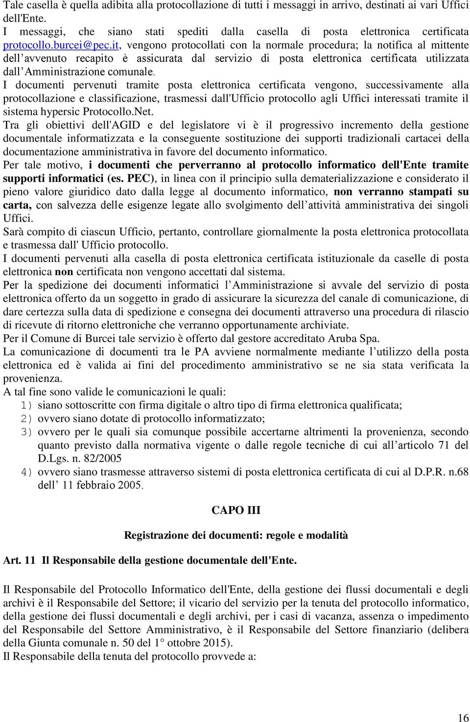 it, vengono protocollati con la normale procedura; la notifica al mittente dell avvenuto recapito è assicurata dal servizio di posta elettronica certificata utilizzata dall Amministrazione comunale.