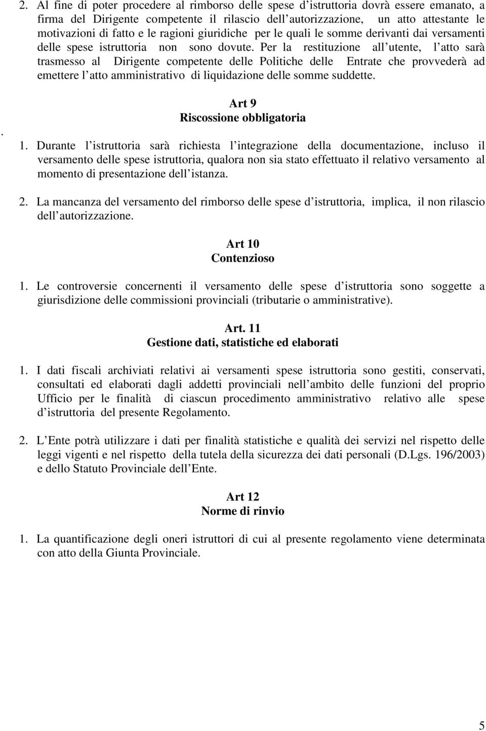 Per la restituzione all utente, l atto sarà trasmesso al Dirigente competente delle Politiche delle Entrate che provvederà ad emettere l atto amministrativo di liquidazione delle somme suddette.