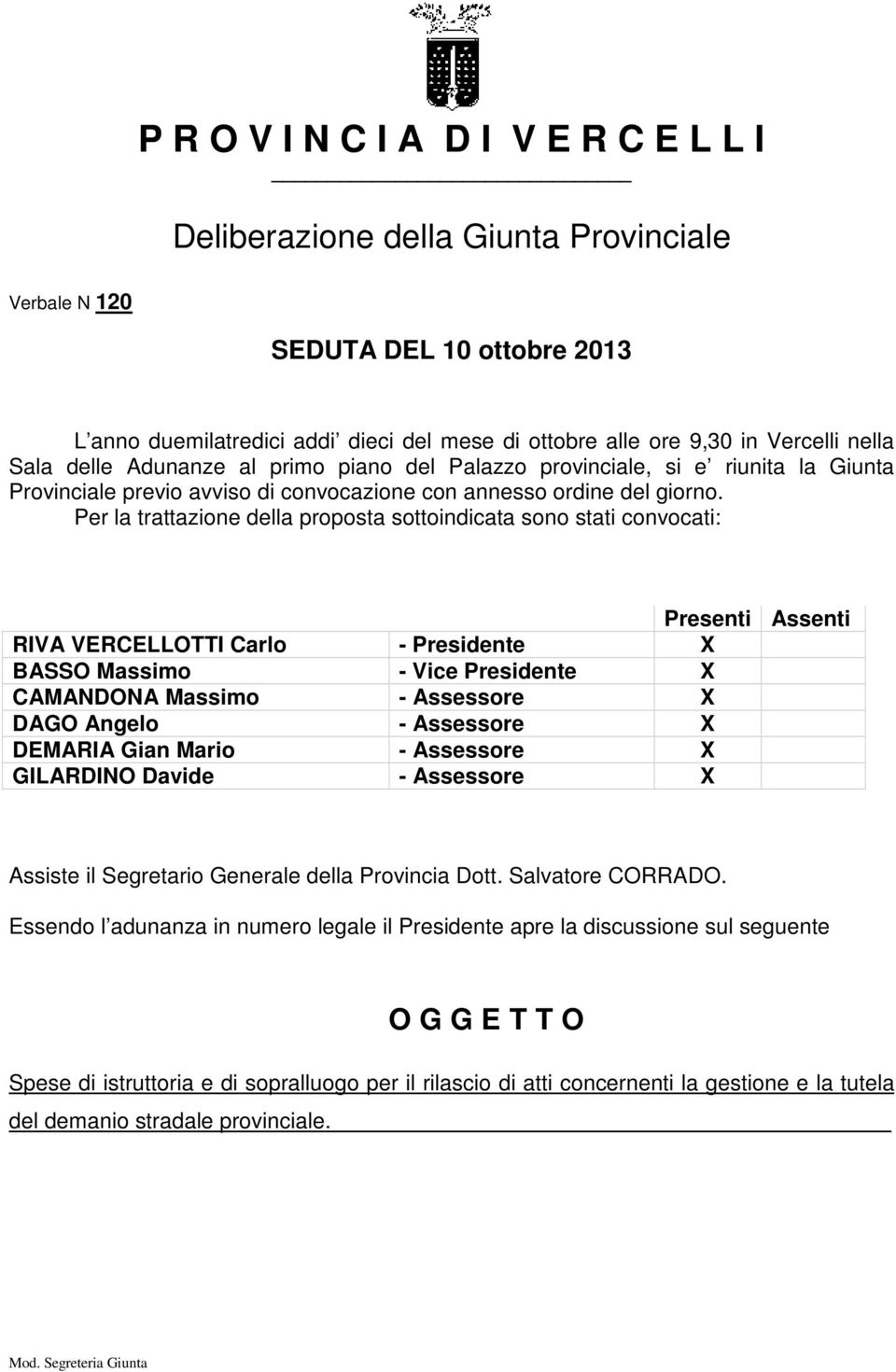 Per la trattazione della proposta sottoindicata sono stati convocati: Presenti Assenti RIVA VERCELLOTTI Carlo - Presidente X BASSO Massimo - Vice Presidente X CAMANDONA Massimo - Assessore X DAGO