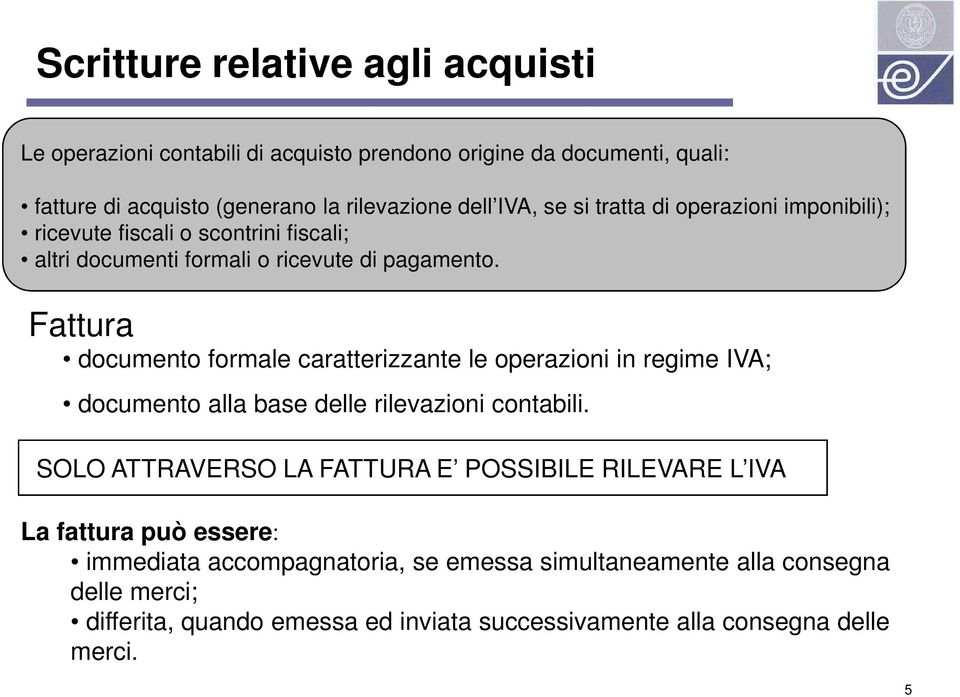 Fattura documento formale caratterizzante le operazioni in regime IVA; documento alla base delle rilevazioni contabili.