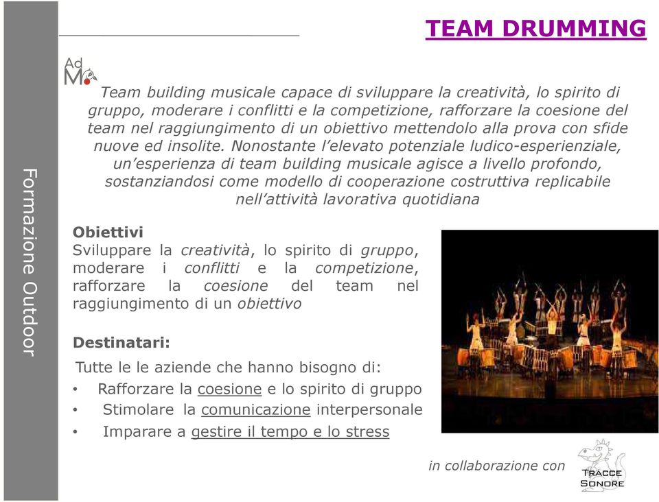 Nonostante l elevato potenziale ludico-esperienziale, un esperienza di team building musicale agisce a livello profondo, sostanziandosi come modello di cooperazione costruttiva replicabile nell