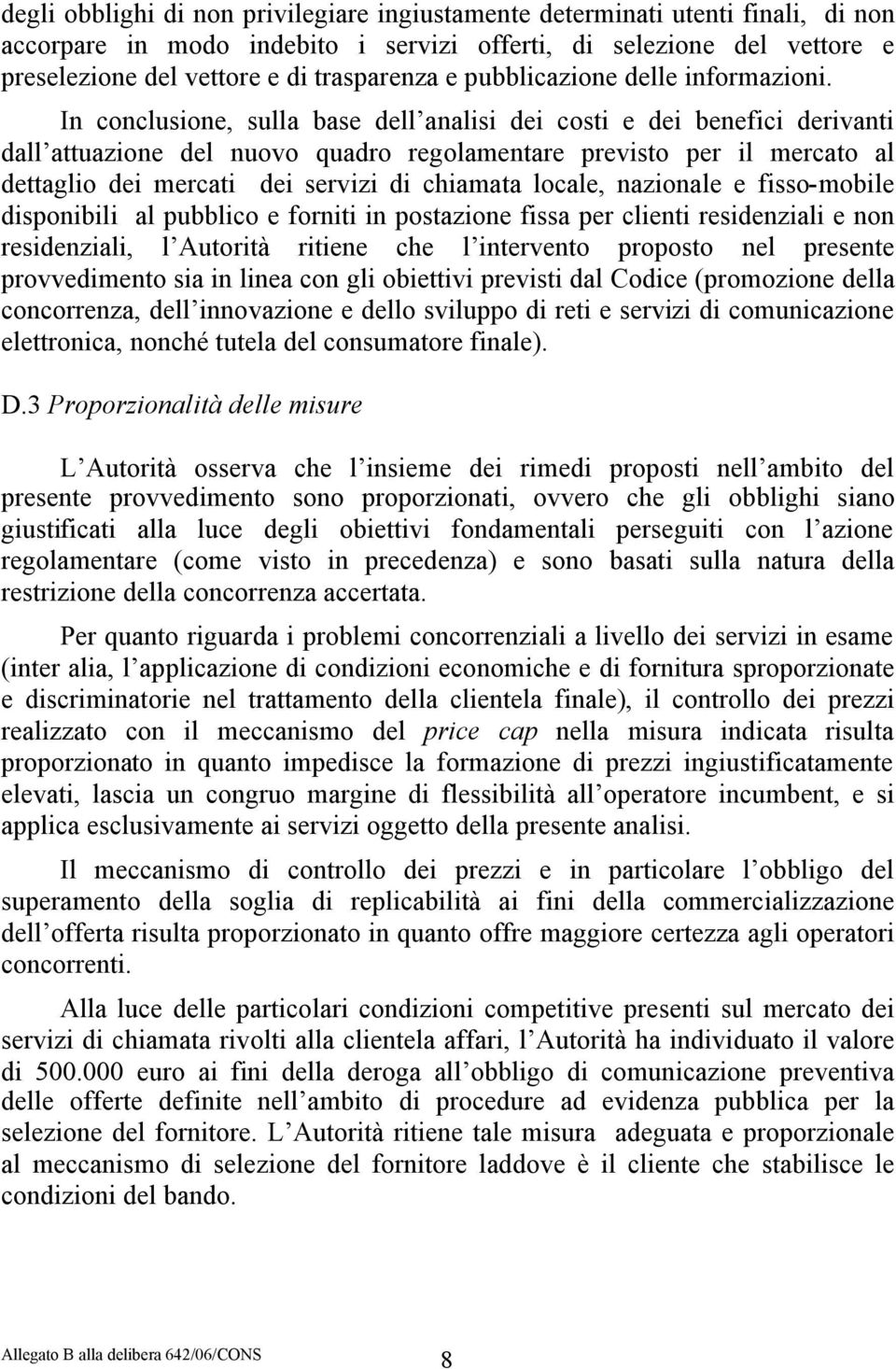 In conclusione, sulla base dell analisi dei costi e dei benefici derivanti dall attuazione del nuovo quadro regolamentare previsto per il mercato al dettaglio dei mercati dei servizi di chiamata