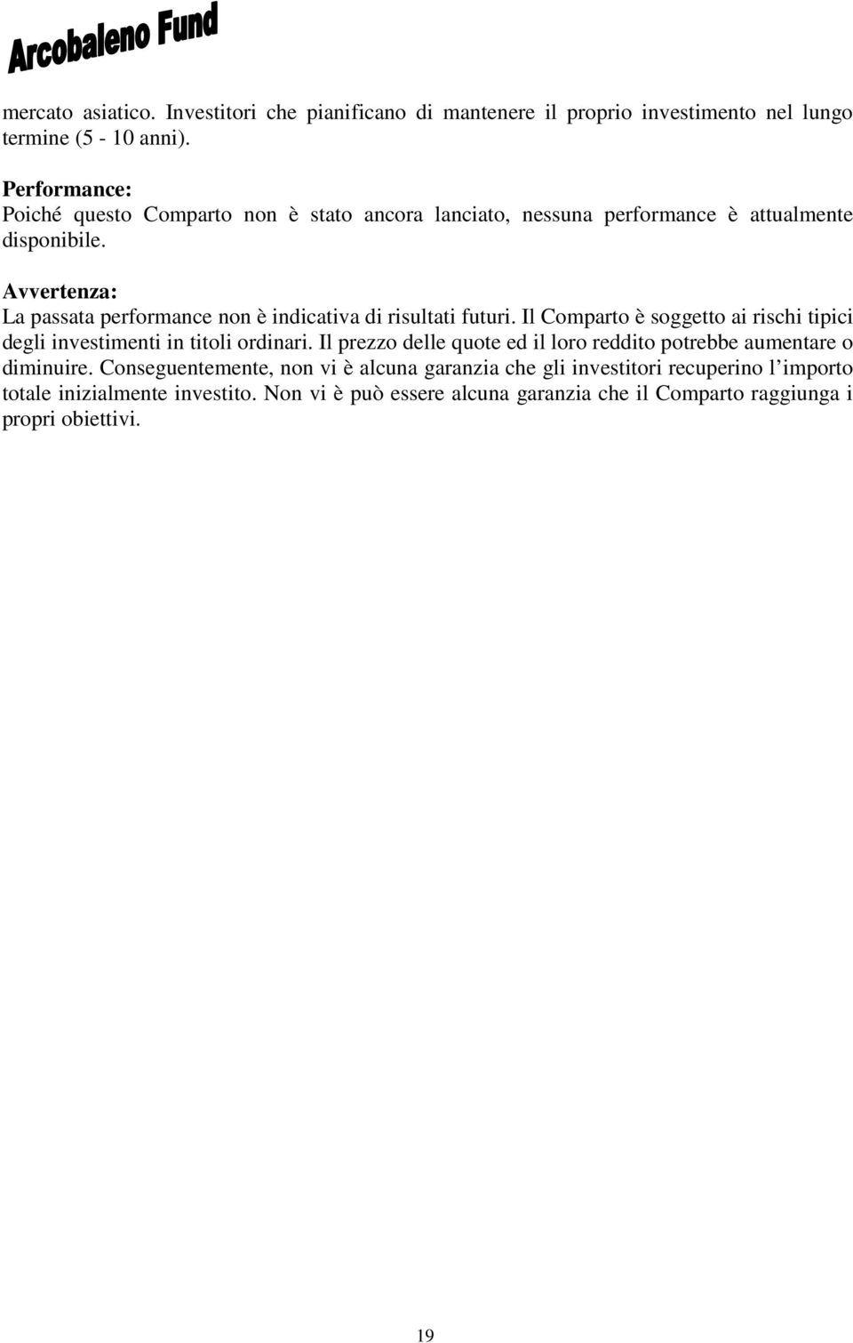 Avvertenza: La passata performance non è indicativa di risultati futuri. Il Comparto è soggetto ai rischi tipici degli investimenti in titoli ordinari.