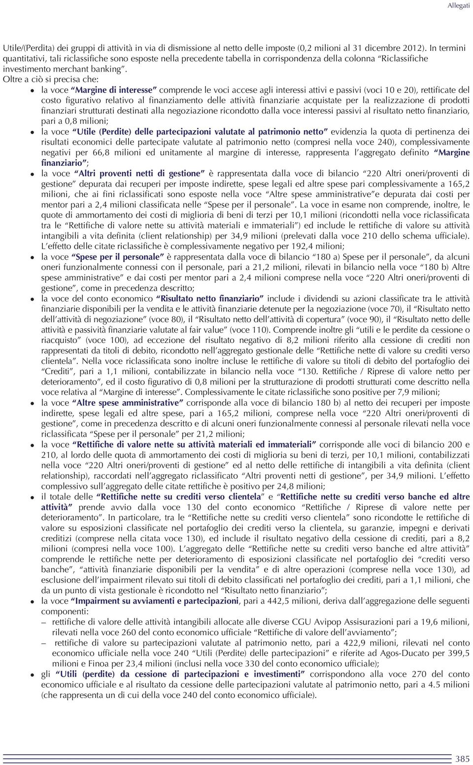 Oltre a ciò si precisa che: la voce Margine di interesse comprende le voci accese agli interessi attivi e passivi (voci 10 e 20), rettificate del costo figurativo relativo al finanziamento delle