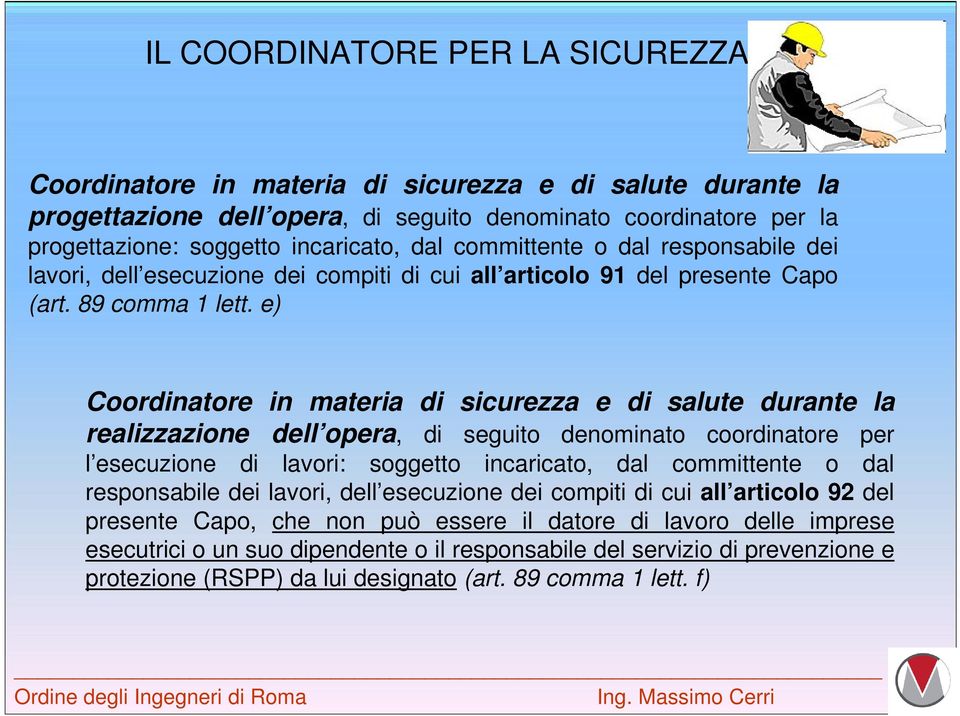 e) Coordinatore in materia di sicurezza e di salute durante la realizzazione dell opera, di seguito denominato coordinatore per l esecuzione di lavori: soggetto incaricato, dal committente o dal