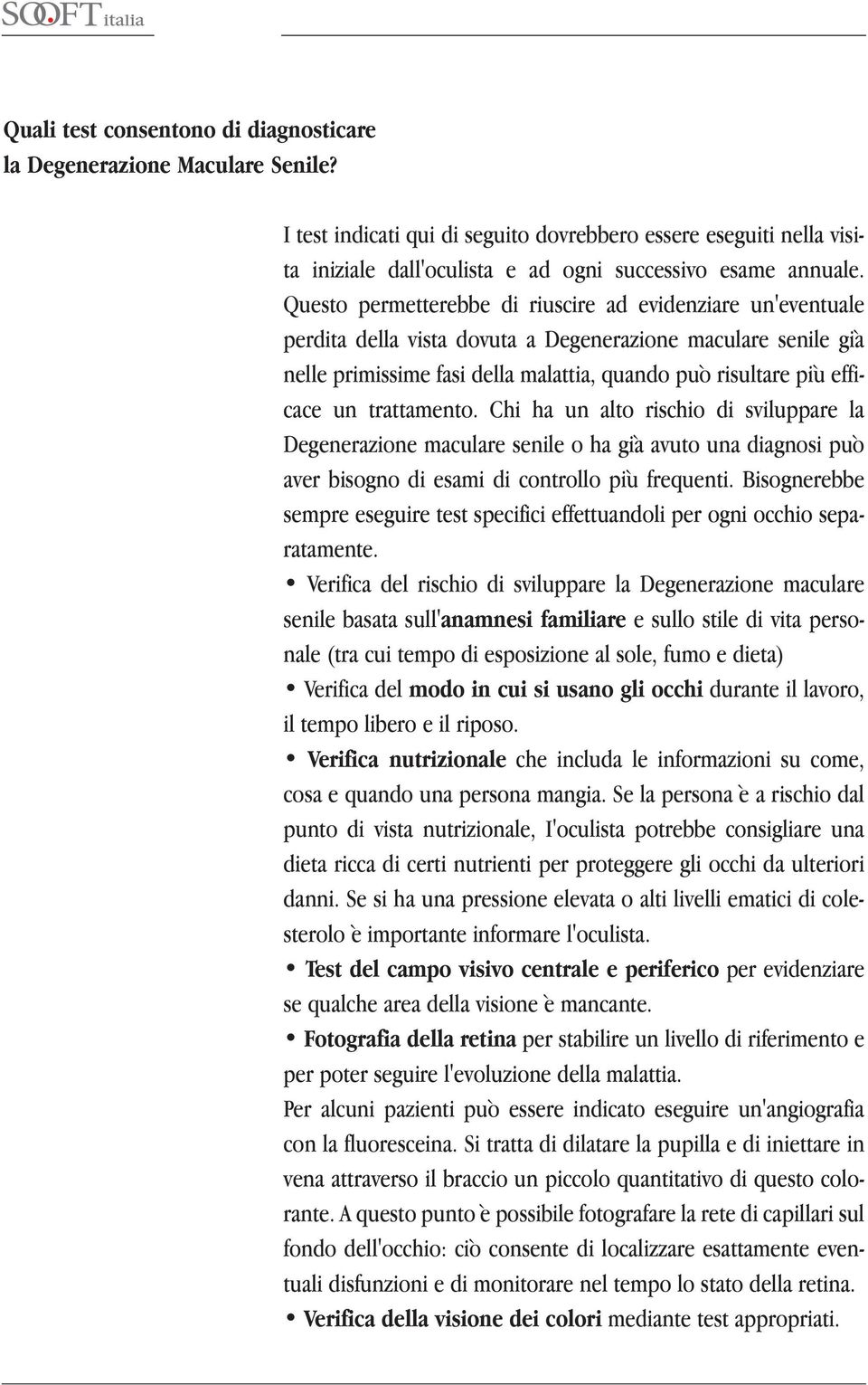 Questo permetterebbe di riuscire ad evidenziare un'eventuale perdita della vista dovuta a Degenerazione maculare senile già nelle primissime fasi della malattia, quando può risultare più efficace un