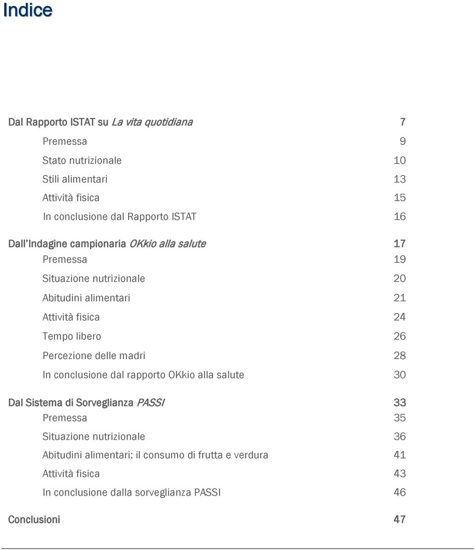 Tempo libero 26 Percezione delle madri 28 In conclusione dal rapporto OKkio alla salute 30 Dal Sistema di Sorveglianza PASSI 33 Premessa 35