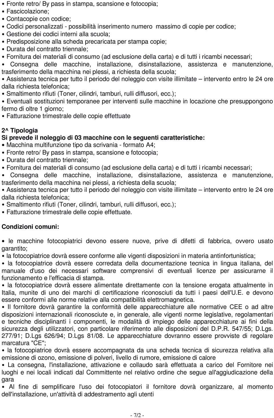 necessari; Consegna delle macchine, installazione, disinstallazione, assistenza e manutenzione, trasferimento della macchina nei plessi, a richiesta della scuola; Assistenza tecnica per tutto il