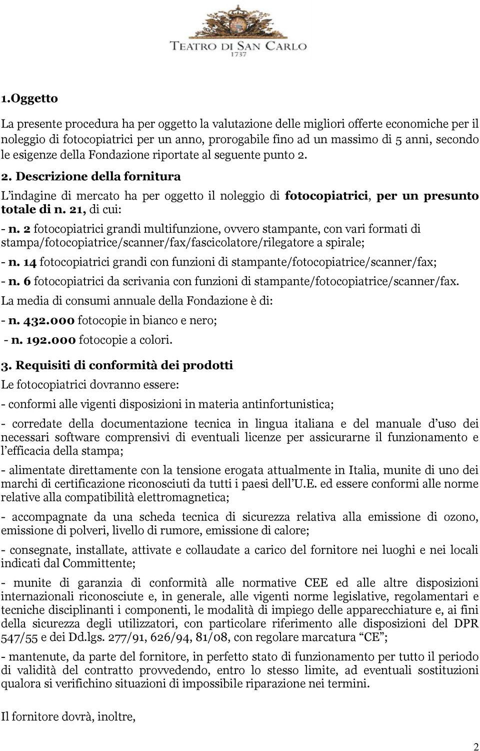 21, di cui: - n. 2 fotocopiatrici grandi multifunzione, ovvero stampante, con vari formati di stampa/fotocopiatrice/scanner/fax/fascicolatore/rilegatore a spirale; - n.