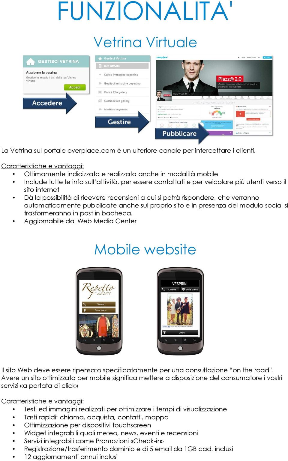 ricevere recensioni a cui si potrà rispondere, che verranno automaticamente pubblicate anche sul proprio sito e in presenza del modulo social si trasformeranno in post in bacheca.