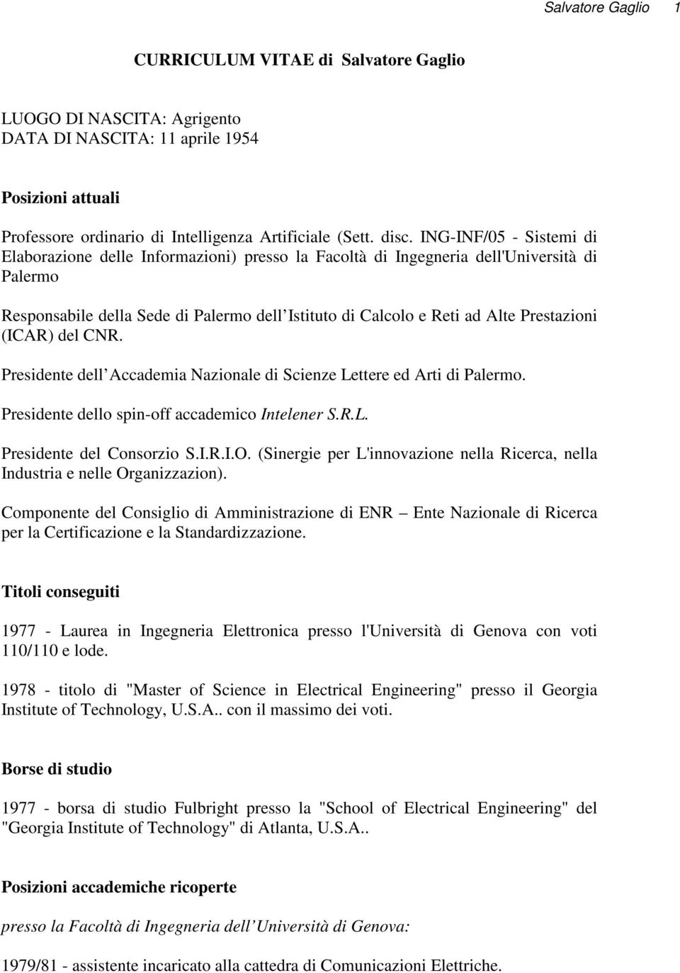 Prestazioni (ICAR) del CNR. Presidente dell Accademia Nazionale di Scienze Lettere ed Arti di Palermo. Presidente dello spin-off accademico Intelener S.R.L. Presidente del Consorzio S.I.R.I.O.