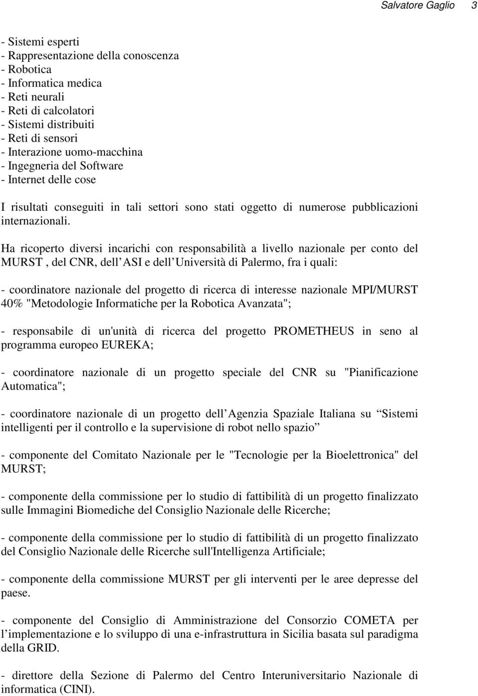 Ha ricoperto diversi incarichi con responsabilità a livello nazionale per conto del MURST, del CNR, dell ASI e dell Università di Palermo, fra i quali: - coordinatore nazionale del progetto di