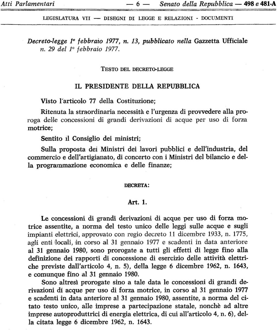 TESTO DEL DECRETO-LEGGE IL PRESIDENTE DELLA REPUBBLICA Visto l'articolo 77 della Costituzione; Ritenuta la straordinaria necessità e l'urgenza di provvedere alla proroga delle concessioni di grandi