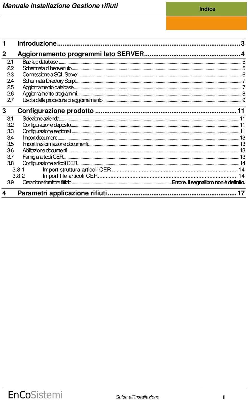 ..11 3.4 Import documenti...13 3.5 Import trasformazione documenti...13 3.6 Abilitazione documenti...13 3.7 Famigla articoli CER...13 3.8 Configurazione articoli CER...14 3.8.1 Import struttura articoli CER.