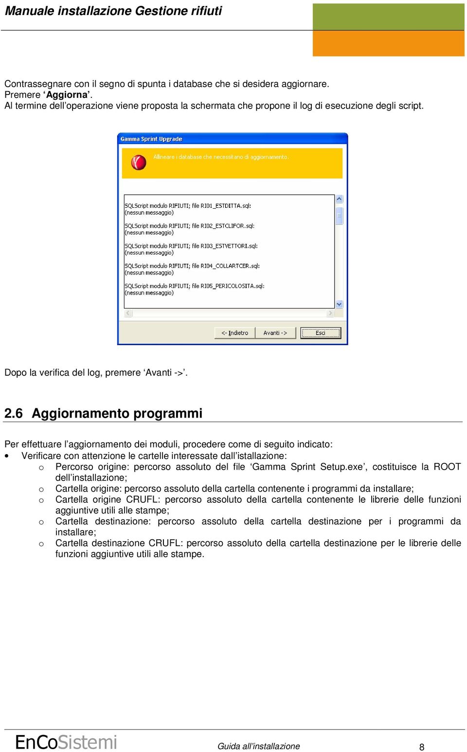 6 Aggiornamento programmi Per effettuare l aggiornamento dei moduli, procedere come di seguito indicato: Verificare con attenzione le cartelle interessate dall istallazione: o Percorso origine: