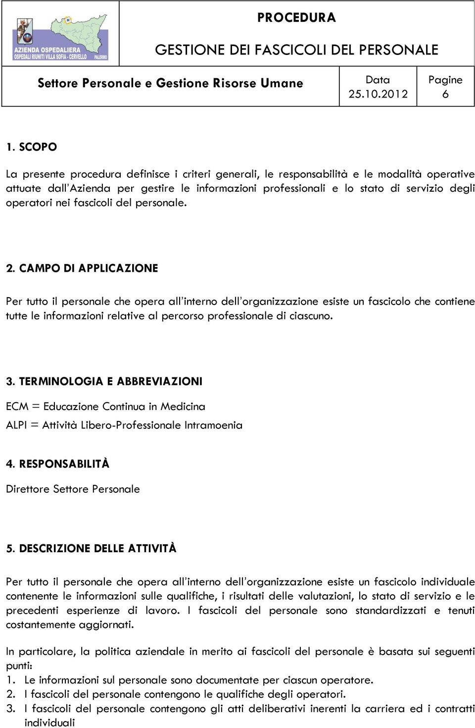 CAMPO DI APPLICAZIONE Per tutto il personale che opera all interno dell organizzazione esiste un fascicolo che contiene tutte le informazioni relative al percorso professionale di ciascuno. 3.