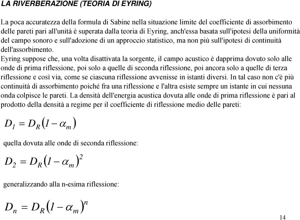 Eyring suppose che, una volta disattivata la sorgente, il campo acustico è dapprima dovuto solo alle onde di prima riflessione, poi solo a quelle di seconda riflessione, poi ancora solo a quelle di