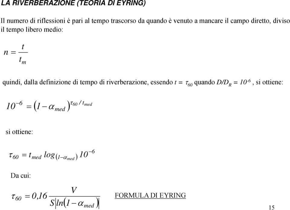 riverberazione, essendo t = τ 60 quando D/D R = 10-6, si ottiene: 6 τ 60 / t med = ( 1 α ) 10 α med si