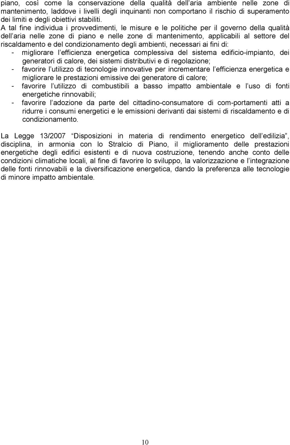 A tal fine individua i provvedimenti, le misure e le politiche per il governo della qualità dell aria nelle zone di piano e nelle zone di mantenimento, applicabili al settore del riscaldamento e del