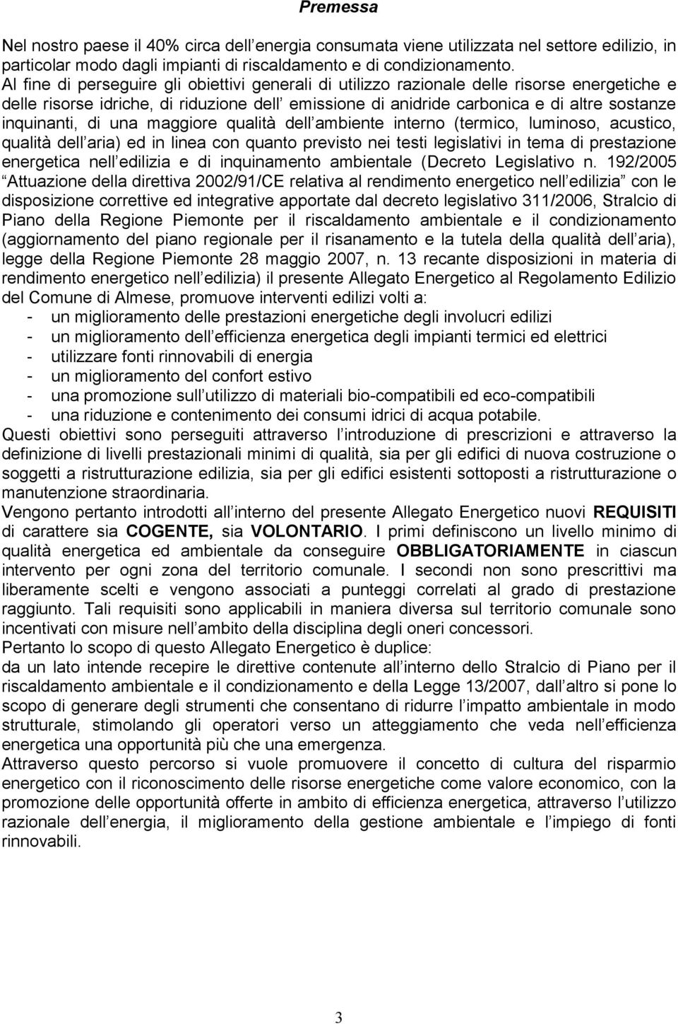 di una maggiore qualità dell ambiente interno (termico, luminoso, acustico, qualità dell aria) ed in linea con quanto previsto nei testi legislativi in tema di prestazione energetica nell edilizia e